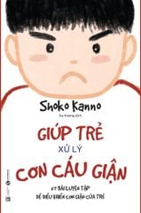 Giúp trẻ xử lý cơn cáu giận – 57 bài luyện tập để điều khiển cơn giận của trẻ