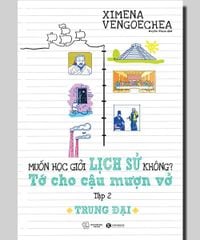 Muốn học giỏi lịch sử không? Tớ cho cậu mượn vở - Tập 2: Trung đại