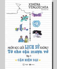 Muốn học giỏi lịch sử không? Tớ cho cậu mượn vở - Tập 3: Cận hiện đại