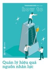 How to - Quản lý hiệu quả nguồn nhân lực