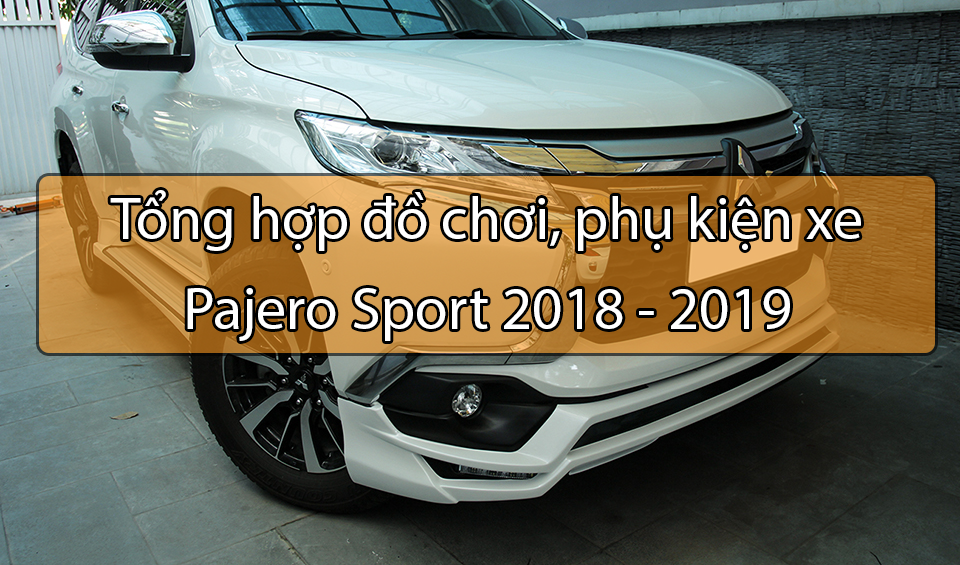 Tổng hợp đồ chơi, phụ kiện xe Pajero Sport 2018 - 2019