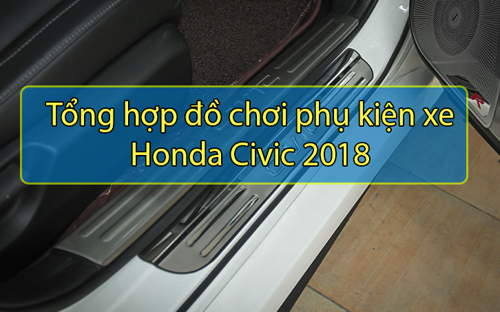 Tổng hợp đồ chơi phụ kiện xe Honda Civic 2018