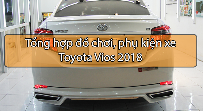 Tổng hợp đồ chơi, phụ kiện xe Toyota Vios 2018