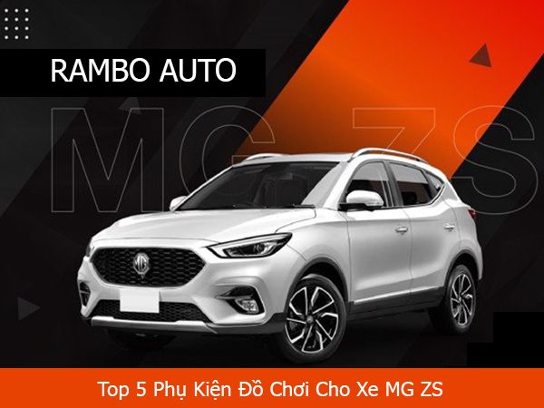 Top 5 Phụ Kiện Đồ Chơi Cho Xe MG ZS Đáng Trang Bị Nhất