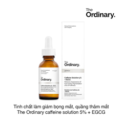 TINH CHẤT GIẢM BỌNG VÀ QUẦNG THÂM MẮT THE ORDINARY CAFFEINE SOLUTION 5% + EGCG