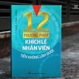 Sách: 12 Phương Pháp Khích Lệ Nhân Viên Tiền Không Làm Được