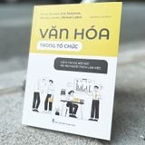 Sách: Văn Hóa Trong Tổ Chức - Cách Để Tạo Ra Một Nơi Mà Mọi Người Thích Làm Việc