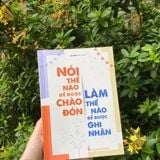 Sách: Nói Thế Nào Để Được Chào Đón, Làm Thế Nào Để Được Ghi Nhận (Tái Bản)