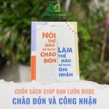 Sách: Nói Thế Nào Để Được Chào Đón, Làm Thế Nào Để Được Ghi Nhận (Tái Bản)