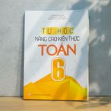 Sách: Tự Học - Nâng Cao Kiến Thức Toán 6 (Tái Bản)