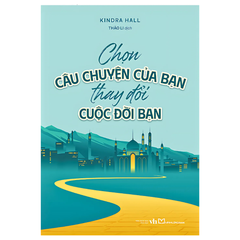 Sách: Chọn Câu Chuyện Của Bạn, Thay Đổi Cuộc Đời Bạn – MINH LONG BOOK