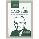 Sách: Dale Carnegie – Bậc Thầy Nghệ Thuật Giao Tiếp (Tái bản)