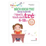 Sách: Bách Khoa Thư Giáo Dục Và Phát Triển Tâm Lí - Tính Cách Trẻ 6 - 12 Tuổi