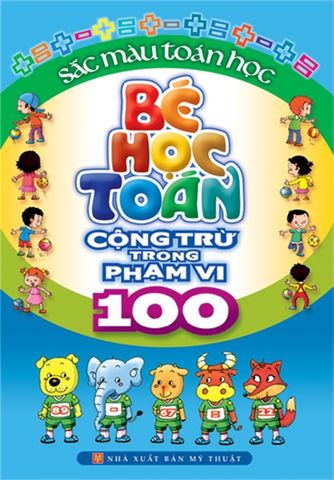  Sách: Bé Học Toán - Cộng Trừ Trong Phạm Vi 100 (Tái Bản) 