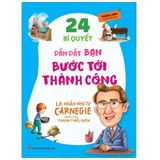 Sách: Lời Nhắn Nhủ Từ Carnegie Dành Cho Thanh Thiếu Niên - 24 Bí Quyết Dẫn Dắt Bạn Bước Tới Thành Công (Tái Bản)