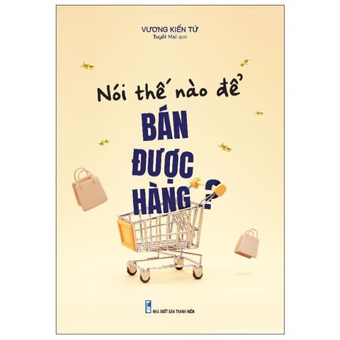  Sách: Nói Thế Nào Để Bán Được Hàng? 