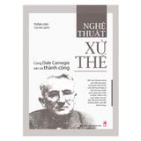 Sách: Nghệ Thuật Xử Thế - Cùng Dale Carnegie Tiến Tới Thành Công (Tái Bản)