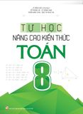 Sách: Tự Học - Nâng Cao Kiến Thức Toán Lớp 8 (Tái Bản)