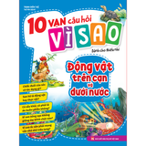 Sách: 10 Vạn Câu Hỏi Vì Sao - Động Vật Trên Cạn Và Dưới Nước