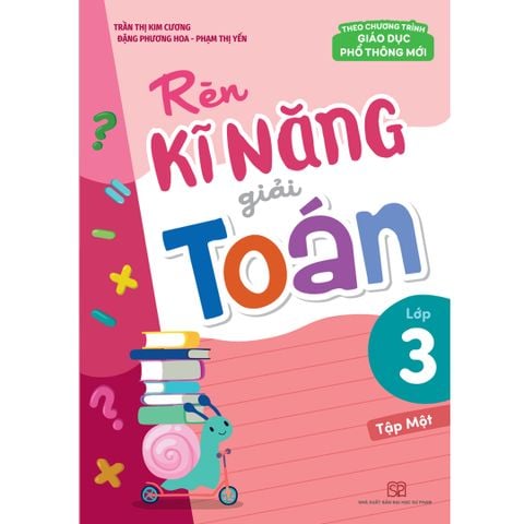  Sách: Rèn Kĩ Năng Giải Toán Lớp 3 - Tập 1 (Theo Chương Trình Giáo Dục Phổ Thông Mới) 