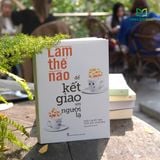 Sách: Làm Thế Nào Để Kết Giao Với Người Lạ (Tái Bản)