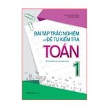 Sách: Bài Tập Trắc Nghiệm Và Đề Tự Kiểm Tra Toán - Lớp 1 (Tái Bản)