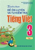 Sách: Tuyển Chọn Đề Ôn Luyện Và Tự Kiểm Tra Tiếng Viêt 3 - Tập 2 (2019)