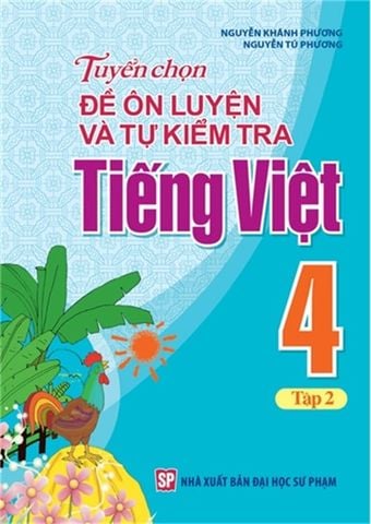  Sách: Tuyển Chọn Đề Ôn Luyện Và Tự Kiểm Tra Tiếng Viêt 4 - Tập 2 (2019) 