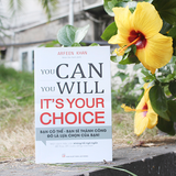 Sách: You Can, You Will. It's Your Choice! - Bạn Có Thể, Bạn Sẽ Thành Công Đó Là Lựa Chọn Của Bạn!