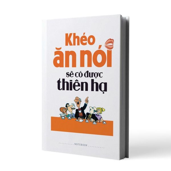Sổ Tay Ghi Chép: Khéo Ăn Nói Sẽ Có Được Thiên Hạ (Bìa Cứng)