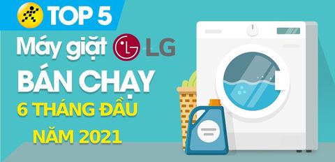 Top 5 Máy giặt LG bán chạy nhất 6 tháng đầu năm 2021 tại Trung Tâm Bảo Hành
