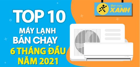 Top 10 Máy lạnh bán chạy nhất 6 tháng đầu năm 2021 tại Trung Tâm Bảo Hành