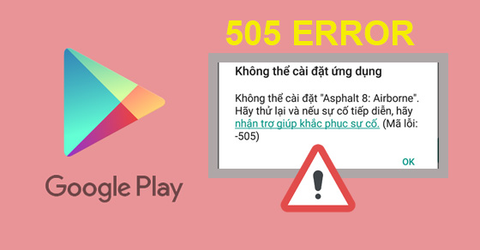 8 cách khắc phục lỗi 505 trong Google Play cực đơn giản, hiệu quả
