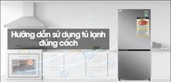  Hướng dẫn sử dụng tủ lạnh đúng cách, hiệu quả và tiết kiệm điện 
