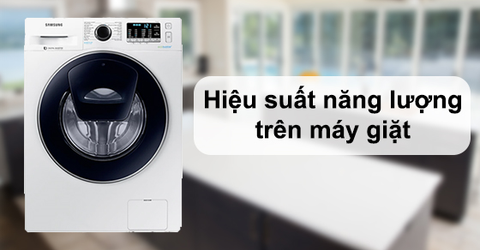 Hiệu suất năng lượng là gì? Cách tính điện năng tiêu thụ của máy giặt