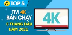  Top 5 Tivi 4K bán chạy nhất 6 tháng đầu năm 2021 tại Trung tâm bảo hành 