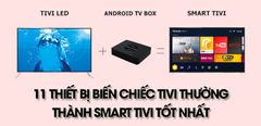  11 thiết bị giúp biến chiếc tivi thường thành Smart Tivi tốt nhất mà bạn nên biết 