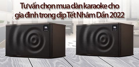 Tư vấn chọn mua dàn karaoke cho gia đình trong dịp Tết Nhâm Dần 2022