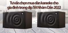  Tư vấn chọn mua dàn karaoke cho gia đình trong dịp Tết Nhâm Dần 2022 