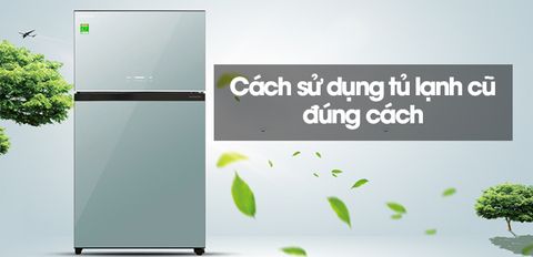 Cách sử dụng tủ lạnh cũ đúng cách và tiết kiệm điện