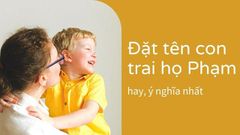  Đặt tên con trai họ Phạm hay, ý nghĩa, độc đáo nhất 