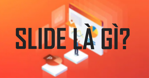Slide là gì? Cách tạo slide đẹp, chuyên nghiệp để lại ấn tượng tốt