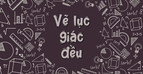 Cách vẽ hình lục giác đều cực đơn giản, chính xác, chưa đầy 1 phút