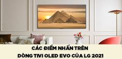  13 điểm nhấn trên dòng tivi OLED evo của LG 2021 mà bạn nên biết 