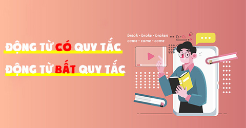 Bảng động từ bất quy tắc và động từ có quy tắc trong tiếng Anh đầy đủ