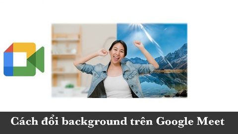 Cách đổi phông nền background trên Google Meet cực nhanh, cực đơn giản
