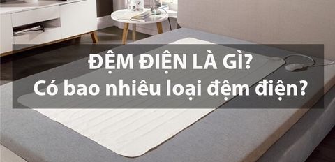 Đệm điện là gì? Có bao nhiêu loại? 4 lợi ích của đệm điện