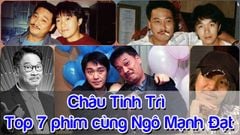  Châu Tinh Trì là ai ? Top 7 phim tham gia cùng Ngô Mạnh Đạt hay nhất 