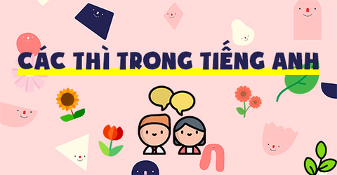 Các thì trong tiếng anh: Công thức, dấu hiệu nhận biết và cách dùng