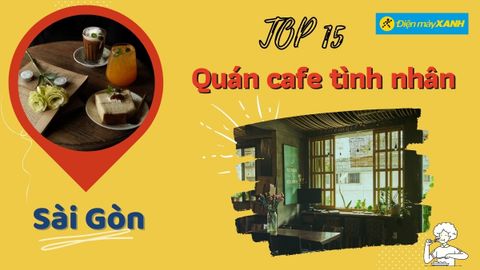 Top 15 quán cafe tình nhân ở Sài Gòn không gian lãng mạn ngày 20/10
